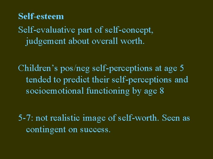 Self-esteem Self-evaluative part of self-concept, judgement about overall worth. Children’s pos/neg self-perceptions at age Self-esteem Self-evaluative part of self-concept, judgement about overall worth. Children’s pos/neg self-perceptions at age