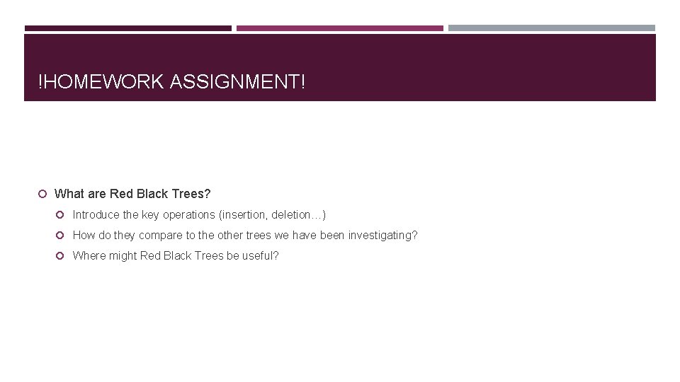 !HOMEWORK ASSIGNMENT! What are Red Black Trees? Introduce the key operations (insertion, deletion…) How