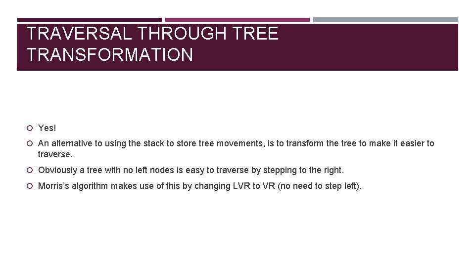 TRAVERSAL THROUGH TREE TRANSFORMATION Yes! An alternative to using the stack to store tree