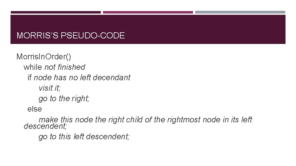 MORRIS’S PSEUDO-CODE Morris. In. Order() while not finished if node has no left decendant