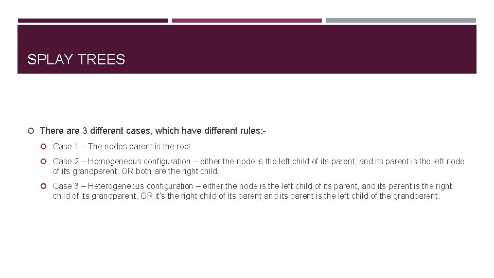 SPLAY TREES There are 3 different cases, which have different rules: Case 1 –