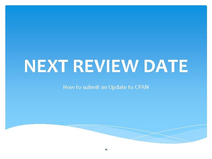 NEXT REVIEW DATE How to submit an Update to CPAN 14 NEXT REVIEW DATE How to submit an Update to CPAN 14