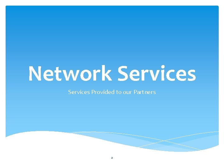 Network Services Provided to our Partners 2 Network Services Provided to our Partners 2