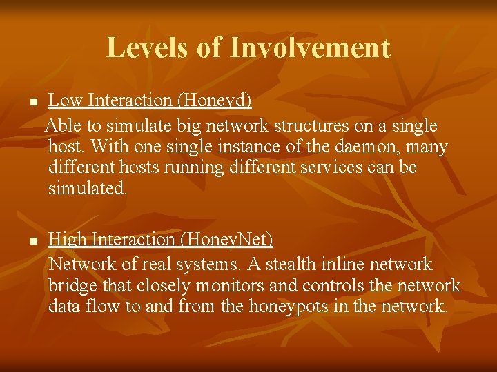 Levels of Involvement n n Low Interaction (Honeyd) Able to simulate big network structures