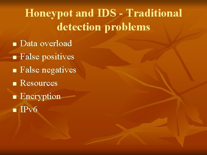 Honeypot and IDS - Traditional detection problems n n n Data overload False positives