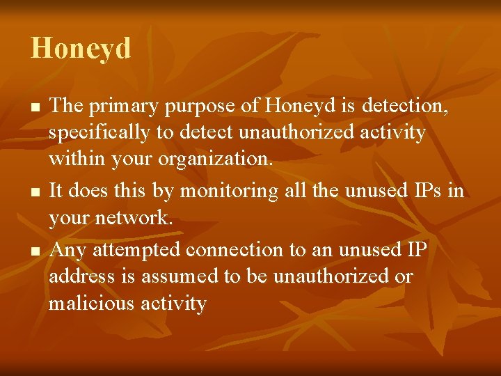 Honeyd n n n The primary purpose of Honeyd is detection, specifically to detect