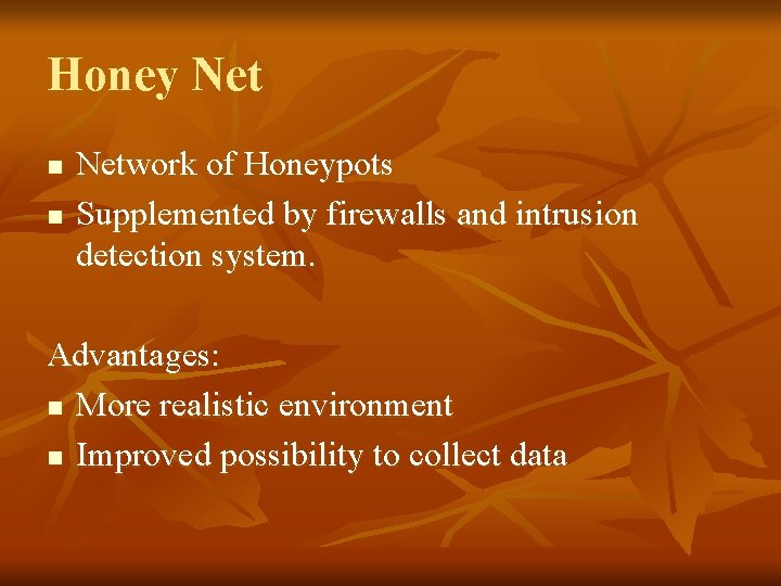 Honey Net n n Network of Honeypots Supplemented by firewalls and intrusion detection system.