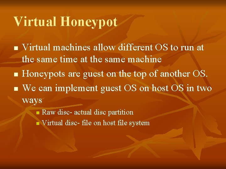 Virtual Honeypot n n n Virtual machines allow different OS to run at the