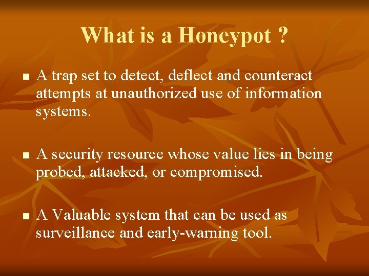 What is a Honeypot ? n n n A trap set to detect, deflect