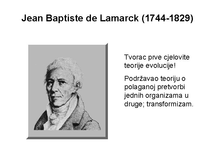 Jean Baptiste de Lamarck (1744 -1829) Tvorac prve cjelovite teorije evolucije! Podržavao teoriju o