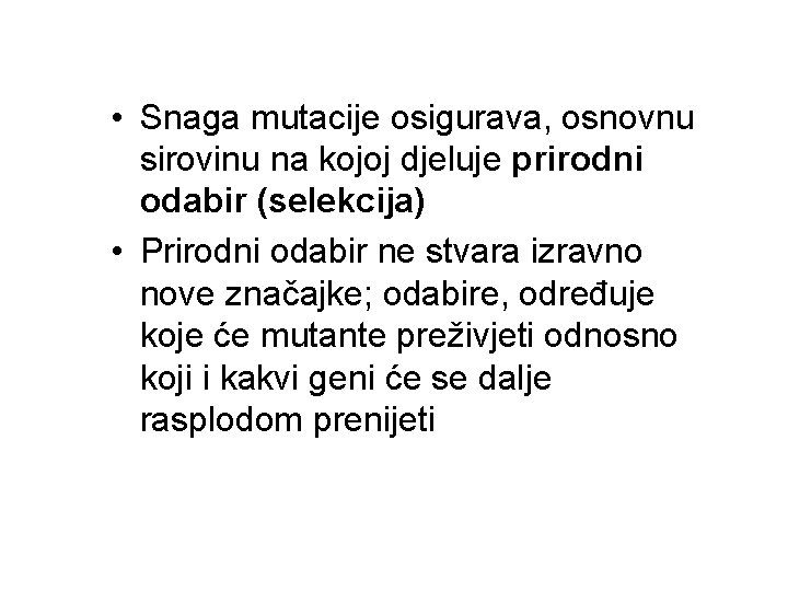  • Snaga mutacije osigurava, osnovnu sirovinu na kojoj djeluje prirodni odabir (selekcija) •