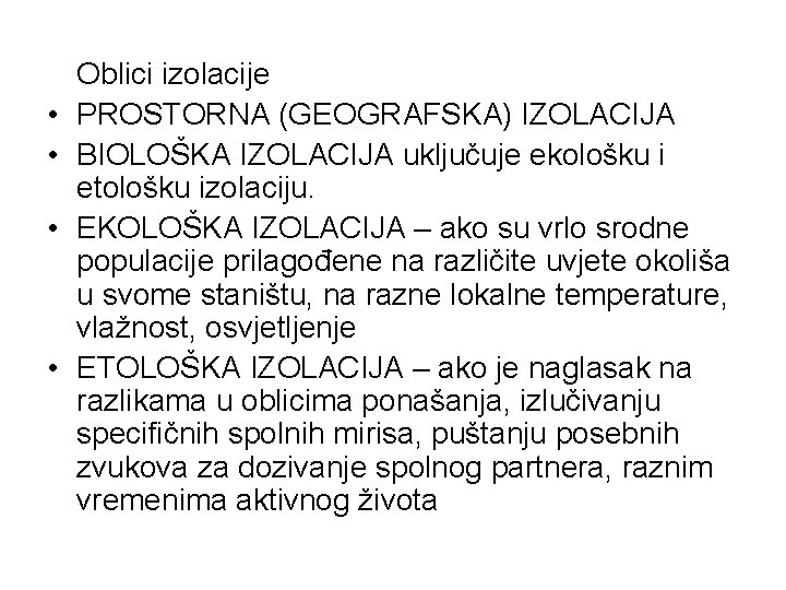  • • Oblici izolacije PROSTORNA (GEOGRAFSKA) IZOLACIJA BIOLOŠKA IZOLACIJA uključuje ekološku i etološku