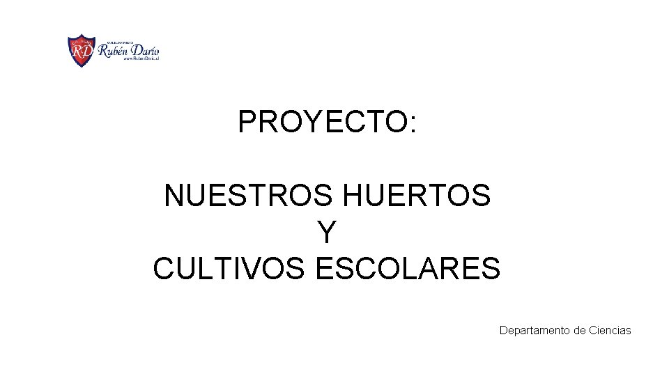 PROYECTO: NUESTROS HUERTOS Y CULTIVOS ESCOLARES Departamento de Ciencias 