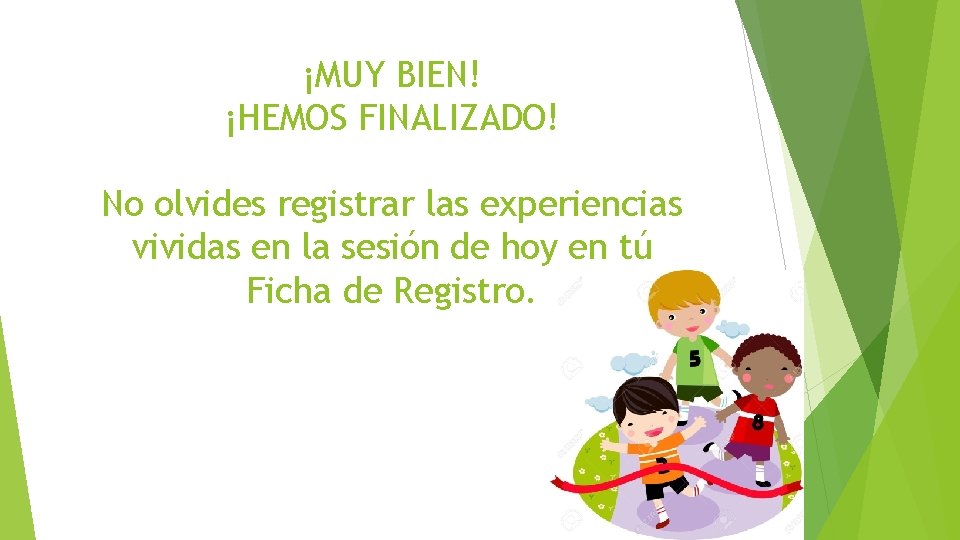 ¡MUY BIEN! ¡HEMOS FINALIZADO! No olvides registrar las experiencias vividas en la sesión de