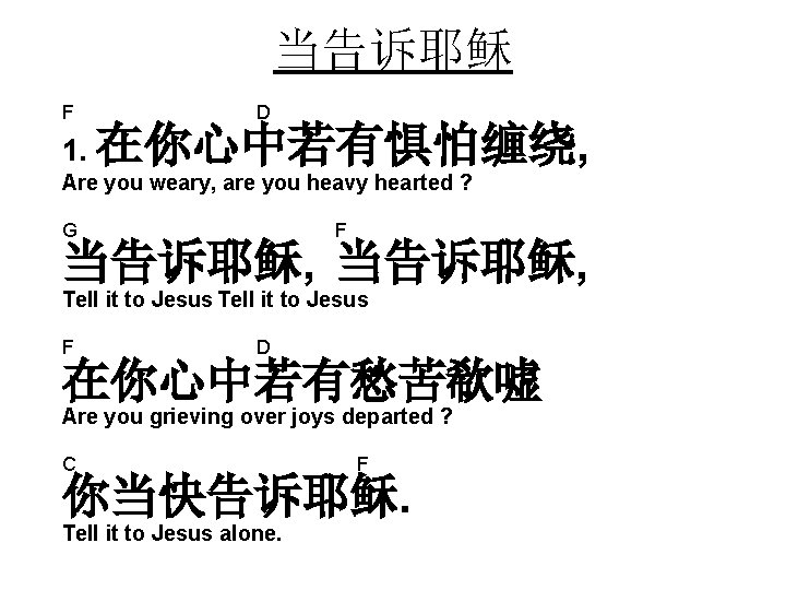 当告诉耶稣 F D 1. 在你心中若有惧怕缠绕, Are you weary, are you heavy hearted ? G