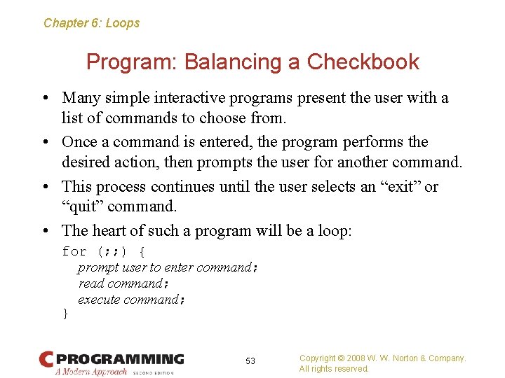 Chapter 6: Loops Program: Balancing a Checkbook • Many simple interactive programs present the