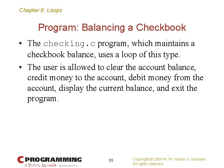 Chapter 6: Loops Program: Balancing a Checkbook • The checking. c program, which maintains