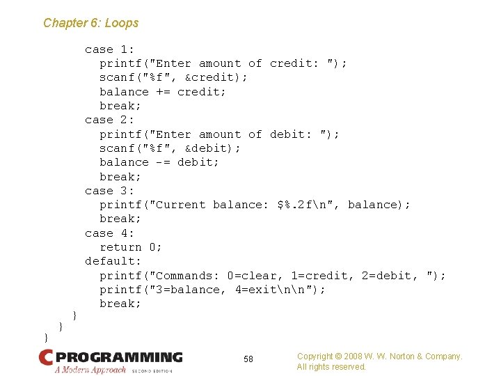 Chapter 6: Loops case 1: printf("Enter amount of credit: "); scanf("%f", &credit); balance +=