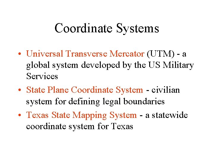 Coordinate Systems • Universal Transverse Mercator (UTM) - a global system developed by the