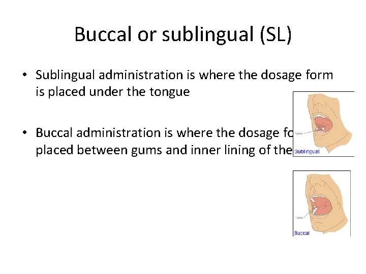 Buccal or sublingual (SL) • Sublingual administration is where the dosage form is placed