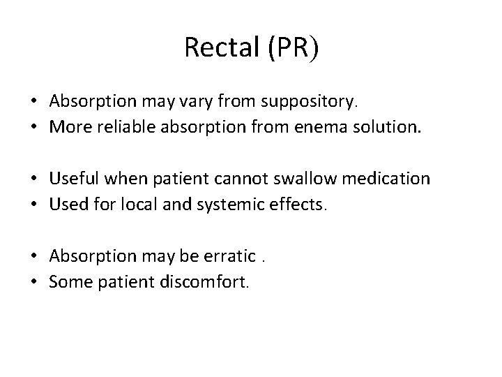 Rectal (PR) • Absorption may vary from suppository. • More reliable absorption from enema
