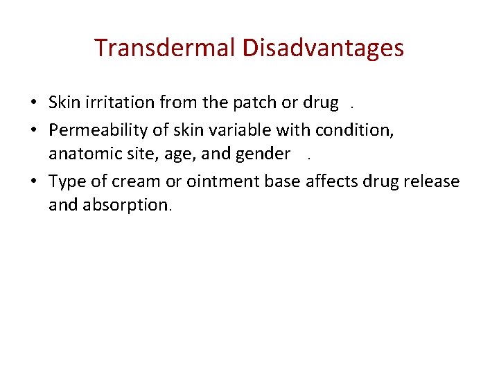 Transdermal Disadvantages • Skin irritation from the patch or drug . • Permeability of