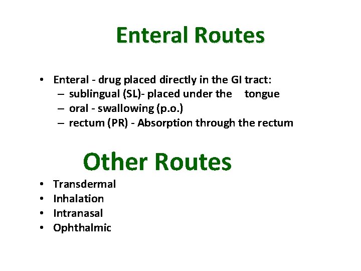 Enteral Routes • Enteral - drug placed directly in the GI tract: – sublingual