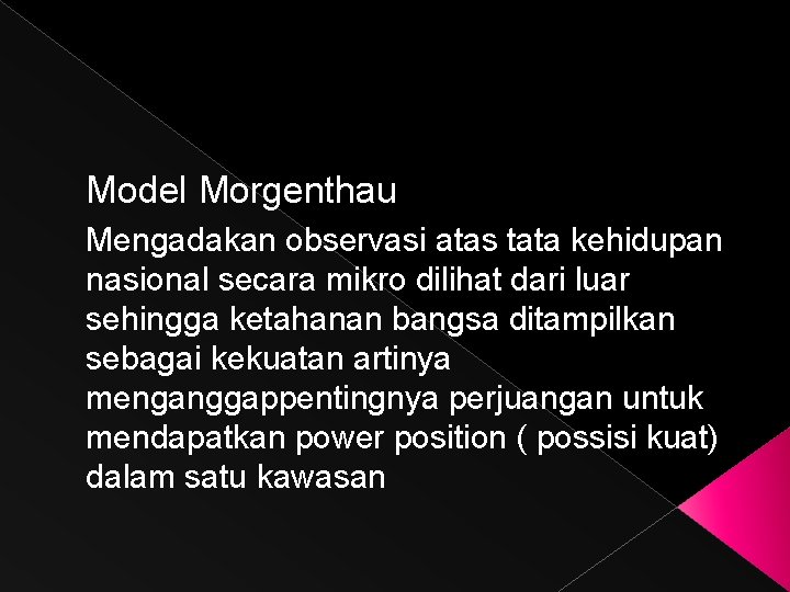 Model Morgenthau Mengadakan observasi atas tata kehidupan nasional secara mikro dilihat dari luar sehingga
