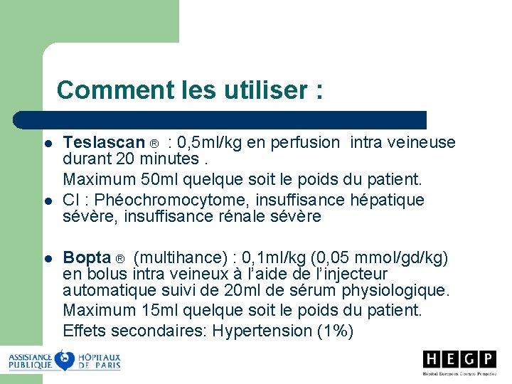 Comment les utiliser : Teslascan ® : 0, 5 ml/kg en perfusion intra veineuse