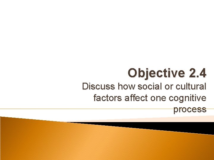 Objective 2. 4 Discuss how social or cultural factors affect one cognitive process 