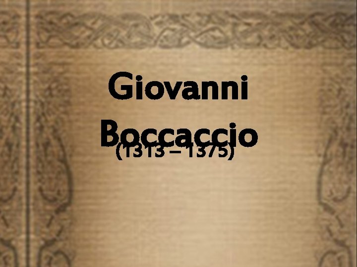 Giovanni Boccaccio (1313 – 1375) 