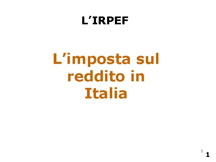 L’IRPEF L’imposta sul reddito in Italia 1 1 