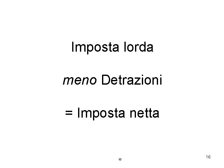 Imposta lorda meno Detrazioni = Imposta netta 16 16 