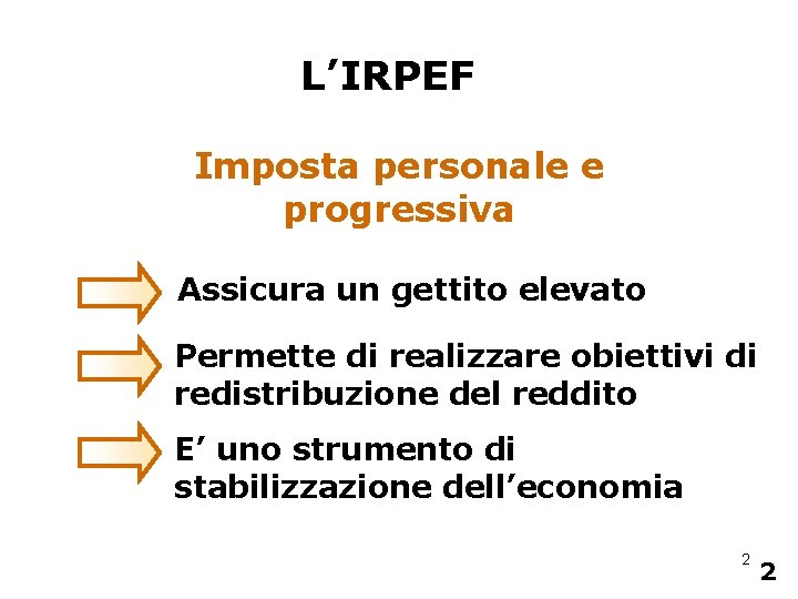 L’IRPEF Imposta personale e progressiva Assicura un gettito elevato Permette di realizzare obiettivi di