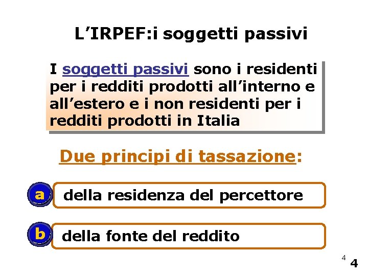 L’IRPEF: i soggetti passivi I soggetti passivi sono i residenti per i redditi prodotti