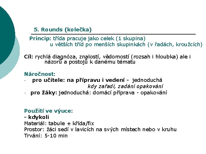 5. Rounds (kolečka) Princip: třída pracuje jako celek (1 skupina) u větších tříd po