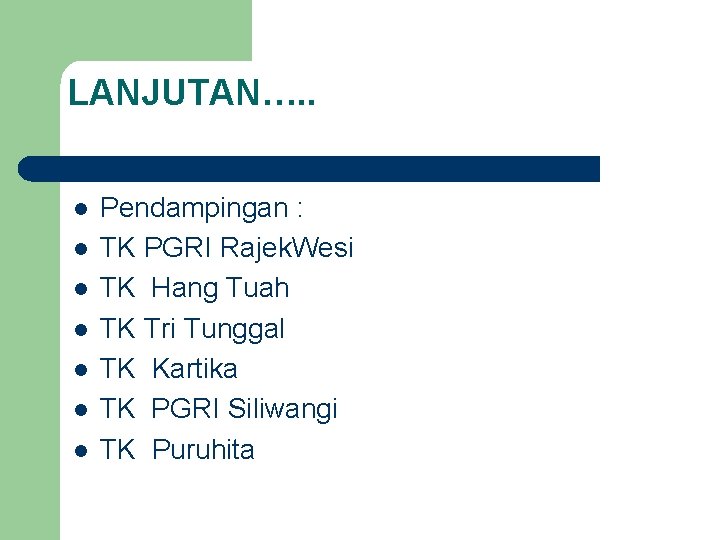 LANJUTAN…. . l l l l Pendampingan : TK PGRI Rajek. Wesi TK Hang