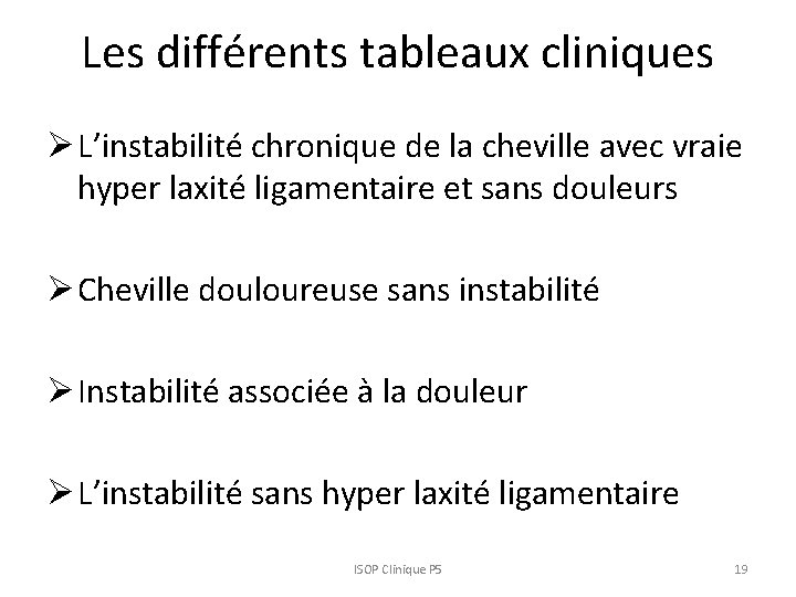 Les différents tableaux cliniques Ø L’instabilité chronique de la cheville avec vraie hyper laxité Les différents tableaux cliniques Ø L’instabilité chronique de la cheville avec vraie hyper laxité