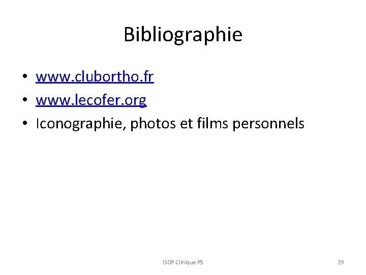 Bibliographie • www. clubortho. fr • www. lecofer. org • Iconographie, photos et films Bibliographie • www. clubortho. fr • www. lecofer. org • Iconographie, photos et films