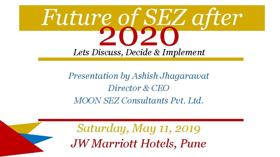 Future of SEZ after 2020 Lets Discuss, Decide & Implement Presentation by Ashish Jhagarawat Future of SEZ after 2020 Lets Discuss, Decide & Implement Presentation by Ashish Jhagarawat