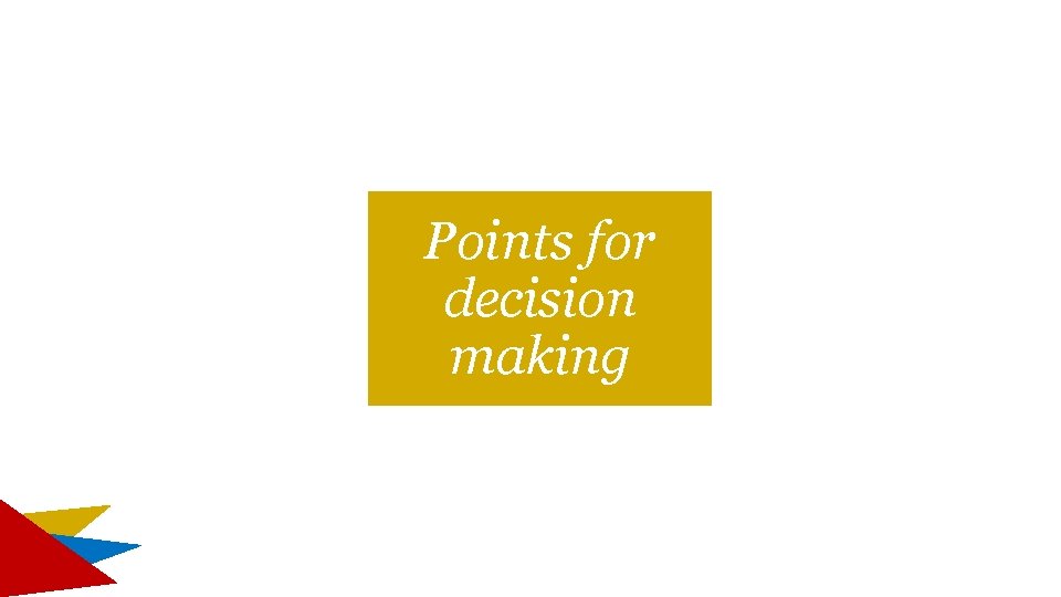 Points for decision making Points for decision making