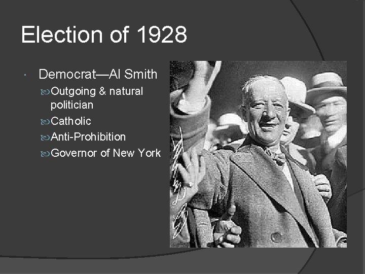 Election of 1928 Democrat—Al Smith Outgoing & natural politician Catholic Anti-Prohibition Governor of New