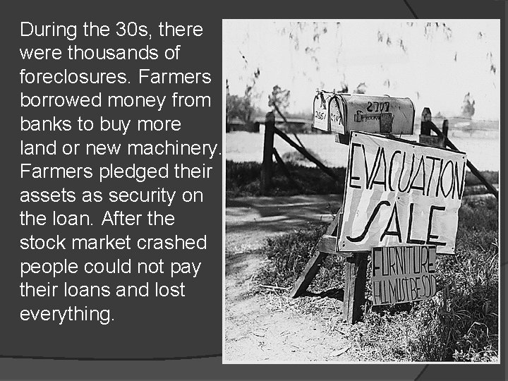 During the 30 s, there were thousands of foreclosures. Farmers borrowed money from banks