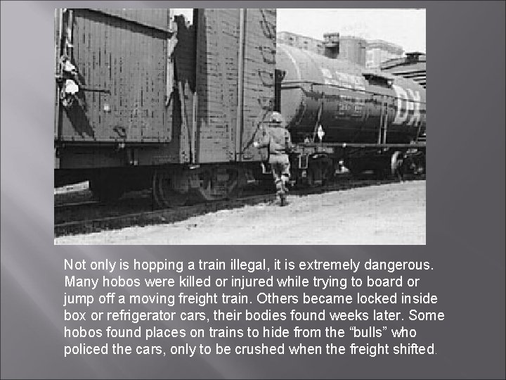 Not only is hopping a train illegal, it is extremely dangerous. Many hobos were