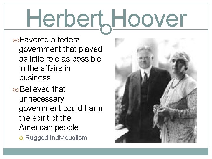 Herbert Hoover Favored a federal government that played as little role as possible in