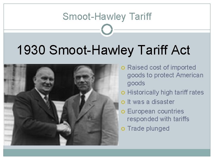 Smoot-Hawley Tariff 1930 Smoot-Hawley Tariff Act Raised cost of imported goods to protect American