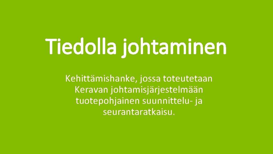 Tiedolla johtaminen • Kehittämishanke, jossa toteutetaan Keravan johtamisjärjestelmään tuotepohjainen suunnittelu- ja seurantaratkaisu. kerava. fi