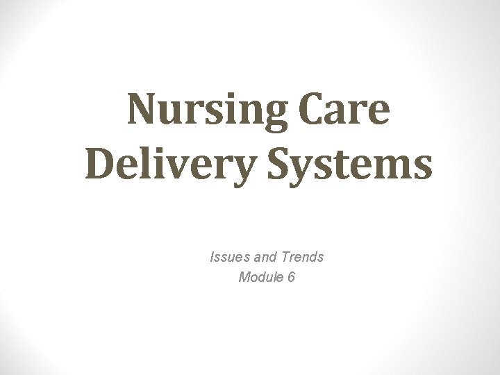 Nursing Care Delivery Systems Issues and Trends Module 6 