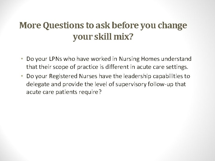 More Questions to ask before you change your skill mix? • Do your LPNs