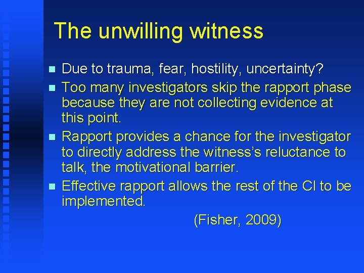 The unwilling witness n n Due to trauma, fear, hostility, uncertainty? Too many investigators